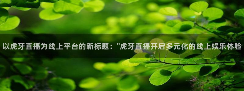 nba视频直播无插件看球吧：以虎牙直播为线上平台的新标题：\